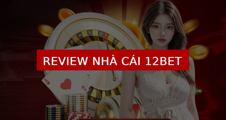 review nhà cá 12bet